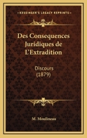 Des Consequences Juridiques de L'Extradition: Discours (1879) 1161052682 Book Cover