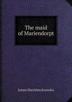 The Maid Of Mariendorpt, A Play In Five Acts And Woman's Wit Or Love's Disguises, A Play In Five Acts 1172511594 Book Cover