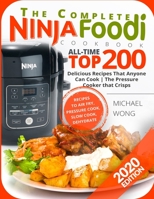 The Complete Ninja Foodi Cookbook: All-Time Top 200 Delicious Recipes That Anyone Can Cook | The Pressure Cooker that Crisps | Recipes to Air Fry, Pressure Cook, Dehydrate | Ninja Foodi Cookbook B0858TPGSC Book Cover