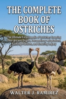 THE COMPLETE BOOK OF OSTRICHES: The Ultimate Encyclopedia of Ostriches Covering Their Ancient Origins, Extraordinary Adaptations, Farming Practices, and Enduring Legacy B0HBFGWFKM Book Cover