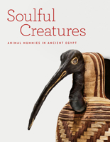 Soulful creatures : animal mummies in ancient Egypt / Edward Bleiberg, Yekatarina Barbash, Lisa Bruno 087273174X Book Cover