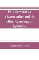 Paul Gerhardt as a hymn writer and his influence on English hymnody 9353704405 Book Cover