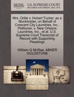 Mrs. Odile v. Hubert Tucker, as a Stockholder, on Behalf of Crescent City Laundries, Inc., Petitioner, v. New Orleans Laundries, Inc., et al. U.S. ... of Record with Supporting Pleadings 1270355414 Book Cover