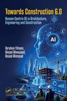 Towards Construction 6.0: Human-Centric AI in Architecture, Engineering and Construction 1041292171 Book Cover