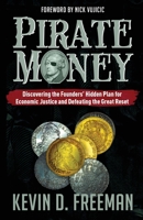 Pirate Money: Discovering the Founders' Hidden Plan for Economic Justice and Defeating the Great Reset 1958945048 Book Cover