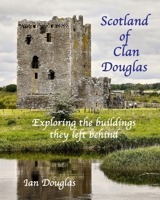 Scotland of Clan Douglas: Exploring the buildings they left behind (Scottish History) B0CN3RTGFN Book Cover