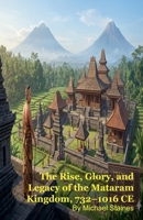 The Rise, Glory, and Legacy of the Mataram Kingdom, 732-1016 CE B0GYQL4L85 Book Cover