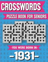 Crossword Puzzle Book For Seniors: You Were Born In 1931: Hours Of Fun Games For Seniors Adults And More With Solutions B091F5RF3J Book Cover