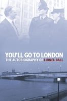 You'll Go to London: The Autobiography of Lionel Ball 1845503147 Book Cover