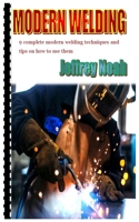 Modern Welding: 9 complete modern welding techniques and tips on how to use them B09T8JY4CT Book Cover