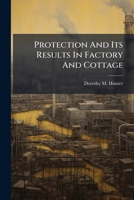 Protection And Its Results In Factory And Cottage: An Extract From "the West Of England Woollen Industry Under Protection And Under Free Trade" 1248595122 Book Cover
