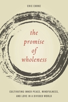 The Promise of Wholeness: Cultivating Inner Peace, Mindfulness, and Love in a Divided World 1538119811 Book Cover