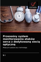 Przenośny system monitorowania ataków serca z dedykowaną siecią optyczną: Medycyna spotyka się z technologią 620273843X Book Cover