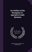 An Outline of the European Co-Operative Credit Systems 1358220360 Book Cover
