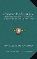Codigo De Mineria: Promulgado Por El Supremo Gobierno En Julio 6 De 1900 (1900) 1272282945 Book Cover