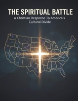 The Spiritual Battle: A Christian Response To America'S Cultural Divide B0GF93GCRW Book Cover