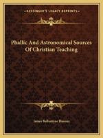 Phallic And Astronomical Sources Of Christian Teaching 1162903708 Book Cover