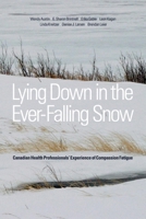 Lying Down in the Ever Falling Snow: Canadian Health Professionals' Experience of Compassion Fatigue 155458888X Book Cover