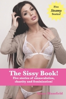 The Sissy Book!: Five stories of emasculation, chastity and feminization! B0BG5T43ZB Book Cover