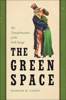 The Green Space: The Transformation of the Irish Image (The Glucksman Irish Diaspora Series) 1479817457 Book Cover