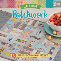 Lunch-Hour Patchwork: 15 Easy-to-Start (and Finish!) Projects 1604688998 Book Cover