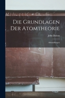Die Grundlagen Der Atomtheorie: Abhandlungen 1018961461 Book Cover