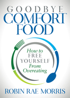 Goodbye Comfort Food: How to Free Yourself from Overeating 1642792802 Book Cover