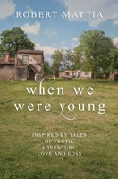 When we were young: Inspired by tales of truth, adventure, love and loss 173731830X Book Cover