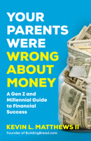Your Parents Were Wrong About Money: A Gen Z and Millennial Guide to Financial Success 1955831521 Book Cover