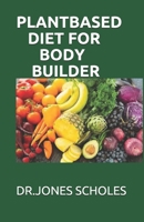 PLANT BASED DIET FOR BODY BUILDER: The Simplified Guide On How To Build Musle And Gain Weight With Plant based diet Including Meal Plan & Recipes B087S8ZY1Y Book Cover