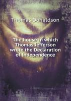 The House in Which Thomas Jefferson Wrote the Declaration of Independence 5518746725 Book Cover