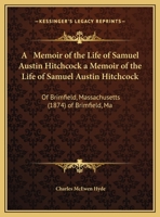 A Memoir of the Life of Samuel Austin Hitchcock a Memoir of the Life of Samuel Austin Hitchcock: Of Brimfield, Massachusetts (1874) of Brimfield, Ma 1169458580 Book Cover