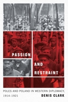 Passion and Restraint: Poles and Poland in Western Diplomacy, 1914–1921 0228011884 Book Cover
