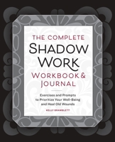 The Complete Shadow Work Workbook & Journal: Exercises and Prompts to Prioritize Your Well-Being and Heal Old Wounds 1464228248 Book Cover