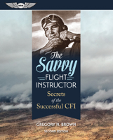 The Savvy Flight Instructor: Secrets of the Successful Cfi (Focus Series) 1560272961 Book Cover