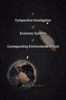 A Comparative Investigation of Economic Systems & Corresponding Environmental Effects 0595395260 Book Cover