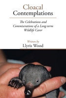 Cloacal Contemplations: The Celebrations and Commiserations of a Long-term Wildlife Carer 1669832120 Book Cover