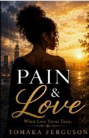 Pain & Love: When Love Turns Toxic B0H7P4JFQC Book Cover