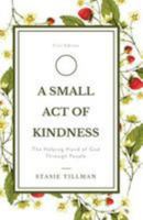 A Small Act Of Kindness: The helping hand of God through people 1974468550 Book Cover