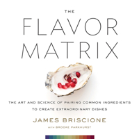 The Flavor Matrix: The Art and Science of Pairing Common Ingredients to Create Extraordinary Dishes 0544809963 Book Cover
