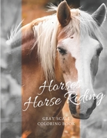 Horses & Horse Riding Gray Scale Coloring Book: 8.5X11 Inch Grey Scale Horses & Horse Riding Stress Relieving Designs for Adults & Senior Relaxation 1694890961 Book Cover