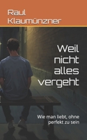 Weil nicht alles vergeht: Wie man liebt, ohne perfekt zu sein (German Edition) B0H145PY1Y Book Cover