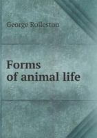Forms of Animal Life: A Manual of Comparative Anatomy: With Descriptions of Selected Types 1357396465 Book Cover
