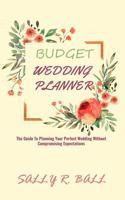 Budget Wedding Planner: The Guide To Planning Your Perfect Wedding Without Compromising Expectations 109394630X Book Cover