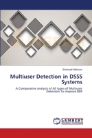 Multiuser Detection in DSSS Systems: A Comparative analysis of All types of Multiuser Detectors To improve BER 3659541176 Book Cover