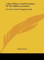 A Short History And Description Of The Ojibbeway Indians: Now On A Visit To England 1161845682 Book Cover