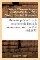 Mémoire présenté par la boucherie de Paris à la commission créée en 1850 2014084599 Book Cover