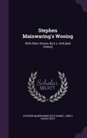 Stephen Mainwaring's Wooing: With Other Stories, By E.s. Holt [and Others].... 1347834338 Book Cover