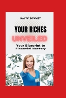 Your Riches Unveiled: Your Blueprint to Financial Mastery B0CWB199Z6 Book Cover