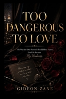 TOO DANGEROUS TO LOVE: He Was the One Person I Should Have Hated Until He Became My Weakness B0H2Y4HFZ9 Book Cover